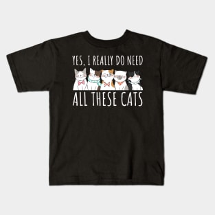 Yes I Really Do Need All These Cats - Cat Lover Gifts Kids T-Shirt